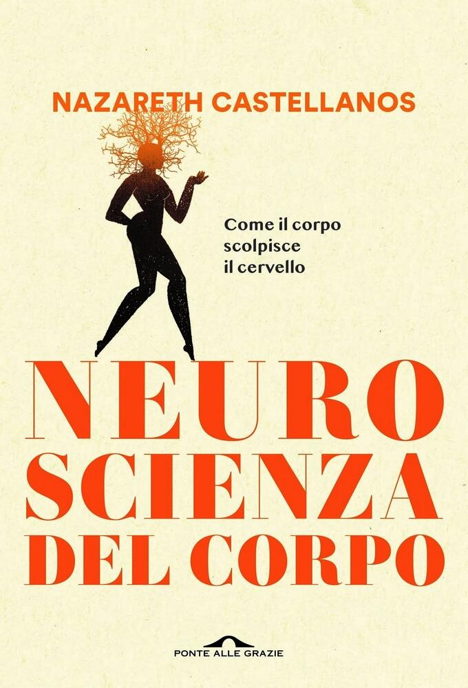Neuroscienza del corpo. Come il corpo scolpisce il cervello