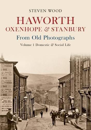 Haworth, Oxenhope & Stanbury From Old Photographs Volume 1: Domestic & Social Life
