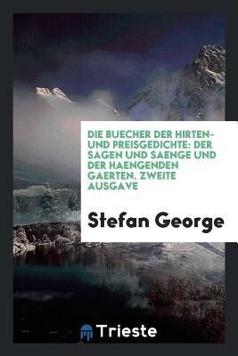 Die Buecher der Hirten- und Preisgedichte: Der sagen und Saenge und der haengenden Gaerten