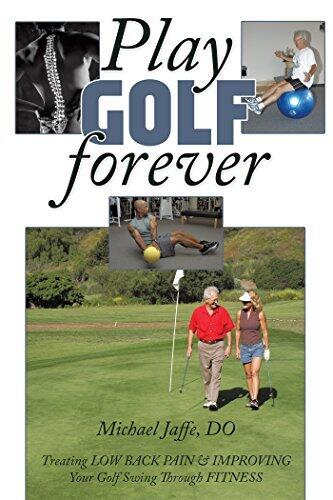 Play Golf Forever: Treating Low Back Pain & Improving Your Golf Swing Through Fitness