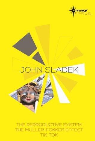 John Sladek SF Gateway Omnibus: The Reproductive System, The Muller-Fokker Effect, Tik-Tok
