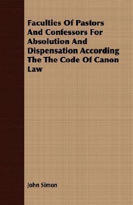 Faculties of Pastors and Confessors for Absolution and Dispensation According the the Code of Canon Law