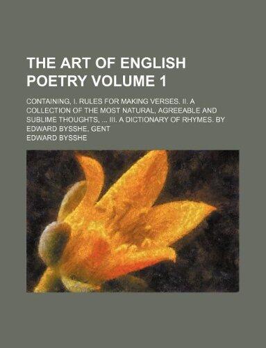 The art of English poetry Volume 1; Containing, I. Rules for making verses. II. A collection of the most natural, agreeable and sublime thoughts, ... ... dictionary of rhymes. By Edward Bysshe, gent