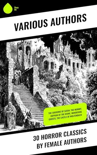 30 Horror Classics by Female Authors: The Sorrows of Satan, The Mummy, Orphan of the Rhine, Wandering Ghosts, The Castle of Wolfenbach