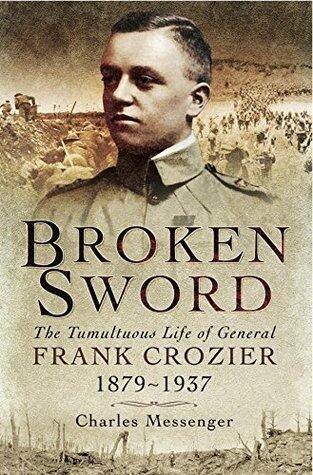 Broken Sword: The Tumultuous Life of General Frank Crozier, 1897-1937