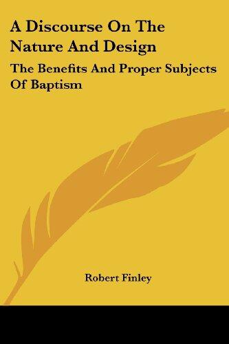 A Discourse on the Nature and Design: The Benefits and Proper Subjects of Baptism