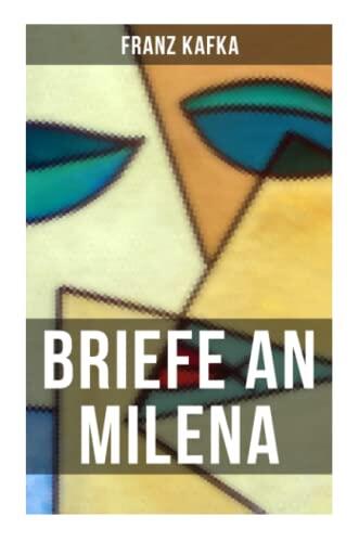 Franz Kafka: Briefe an Milena: Liebeskorrespondenz der Prager Moderne: unerfüllte Liebe, existenzielle Angst und intime Prosa