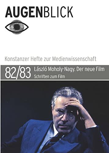 Der neue Film: László Moholy-Nagy. Schriften zum Film (Augenblick – Konstanzer Hefte zur Medienwissenschaft 8283)
