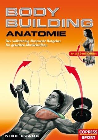 Bodybuilding Anatomie: Der vollständig illustrierte Ratgeber für gezielten Muskelaufbau