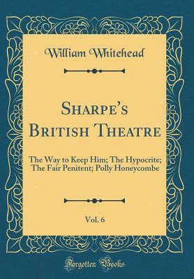 Sharpe's British Theatre, Vol. 6: The Way to Keep Him; The Hypocrite; The Fair Penitent; Polly Honeycombe