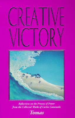 Creative Victory: Reflections on the Process of Power from the Collected Works of Carlos Castaneda