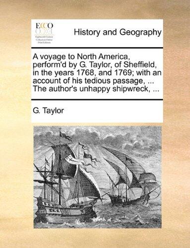A Voyage to North America: In the Years 1768 and 1769; With an Account of His Tedious Passage and the Author's Unhappy Shipwreck