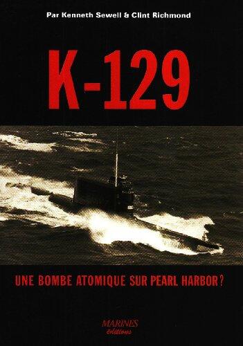 K 129: Une Bombe Atomique Sur Pearl Harbor ?:  Le Récit Inédit De La Tentative D'attaque Contre Les Usa Par Un Sous Marin Soviétique