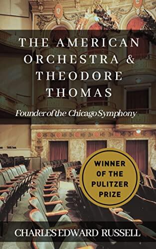 The American Orchestra and Theodore Thomas: The Founder of the Chicago Symphony
