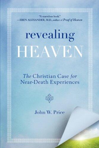 Revealing Heaven: The Eyewitness Accounts That Changed How a Pastor Thinks About the Afterlife