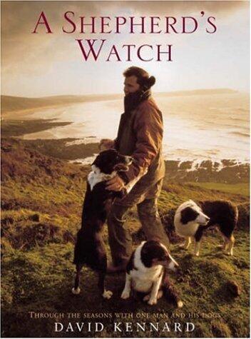 A Shepherd's Watch : Through the Seasons With One Man and His Dogs