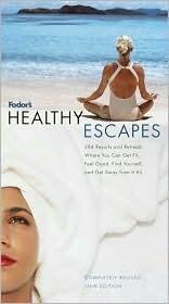Fodor's Healthy Escapes: 284 Resorts and Retreats Where You Can Get Fit, Feel Good, Find Yourself and Get Away from It All