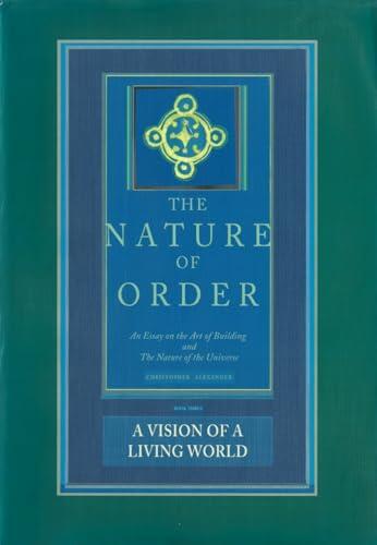 The Nature of Order, Book Three: A Vision of A Living World: An Essay on the Art of Building and The Nature of the Universe
