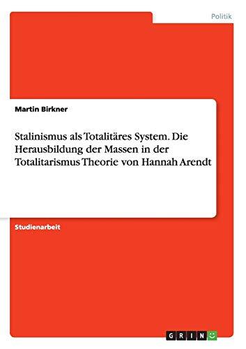 Stalinismus als Totalitäres System. Die Herausbildung der Massen in der Totalitarismus Theorie von Hannah Arendt