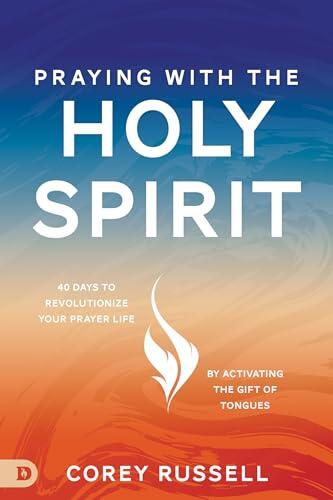 Praying with the Holy Spirit: 40 Days to Revolutionize Your Prayer Life