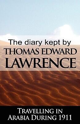 The Diary Kept by T. E. Lawrence While Travelling in Arabia During 1911