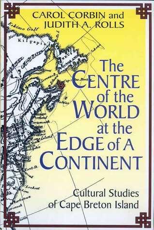 The Centre Of The World At The Edge of A Contenient: Cultural Studies of Cape Breton Island