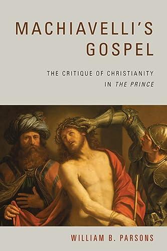 Machiavelli's Gospel: The Critique of Christianity in The Prince