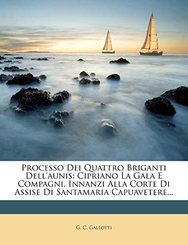 Processo Dei Quattro Briganti Dell'aunis: Cipriano La Gala E Compagni, Innanzi Alla Corte Di Assise Di Santamaria Capuavetere...