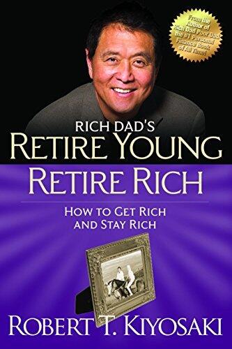 Retire Young Retire Rich: How to Get Rich Quickly and Stay Rich Forever! (Rich Dad's