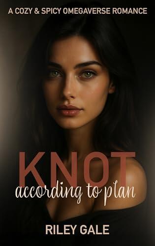 Knot According to Plan: A Cozy & Spicy Omegaverse Romance