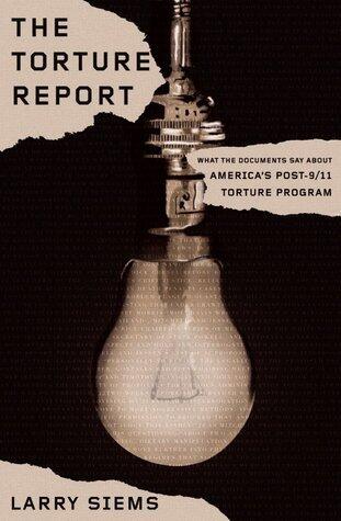 The Torture Report: What the Documents Say about America's Post-9/11 Torture Program