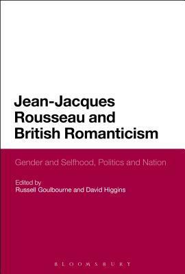 Jean-Jacques Rousseau and British Romanticism: Gender and Selfhood, Politics and Nation