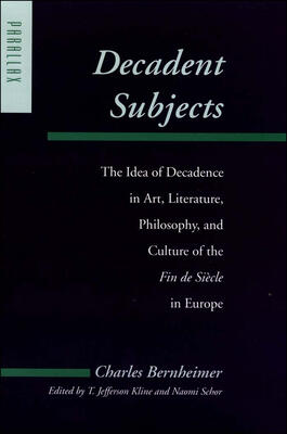Decadent Subjects: The Idea of Decadence in Art, Literature, Philosophy, and Culture of the Fin de Si�cle in Europe