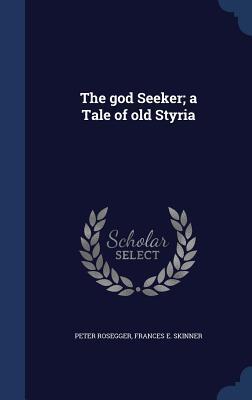 The god Seeker; a Tale of old Styria