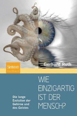 Wie einzigartig ist der Mensch?: Die lange Evolution der Gehirne und des Geistes
