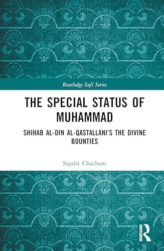 The Special Status of Muhammad: Shihab al-Din al-Qastallani’s The Divine Bounties