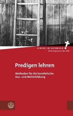 Predigen lehren: Methoden f|r die homiletische Aus- und Weiterbildung (Kirche Im Aufbruch)