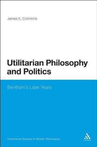 Utilitarian Philosophy and Politics: Bentham's Later Years (Continuum Studies in British Philosophy)