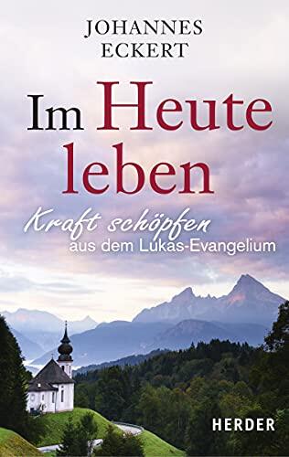Im Heute Leben: Kraft Schopfen Aus Dem Lukas-Evangelium