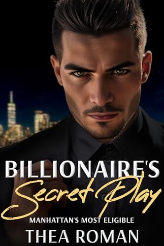 Billionaire’s Secret Play (Manhattan’s Most Eligible): A Second Chance Mafia Romance Novel