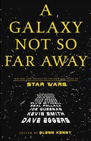 A Galaxy Not So Far Away: Writers and Artists on Twenty-Five Years of Star Wars