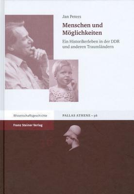 Menschen und Moglichkeiten: Ein Historikerleben in der DDR und anderen Traumlandern (Pallas Athene)