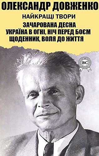 Олександр Довженко. Найкращі твори: Зачарована Десна, Українка в огні, Ніч перед боєм, Щоденник, Воля до життя