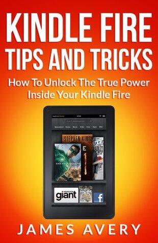 Kindle Fire Tips And Tricks Book: Kindle Fire Tips And Tricks - How To Unlock The True Power Inside Your Kindle Fire