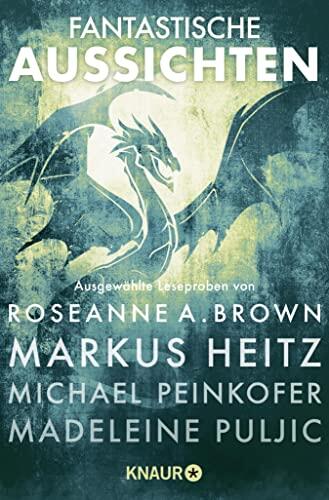 Fantastische Aussichten: Fantasy & Science Fiction bei Knaur: Ausgewählte Leseproben von Roseanne A. Brown, Markus Heitz, Michael Peinkofer, Madeleine Puljic u.v.m.