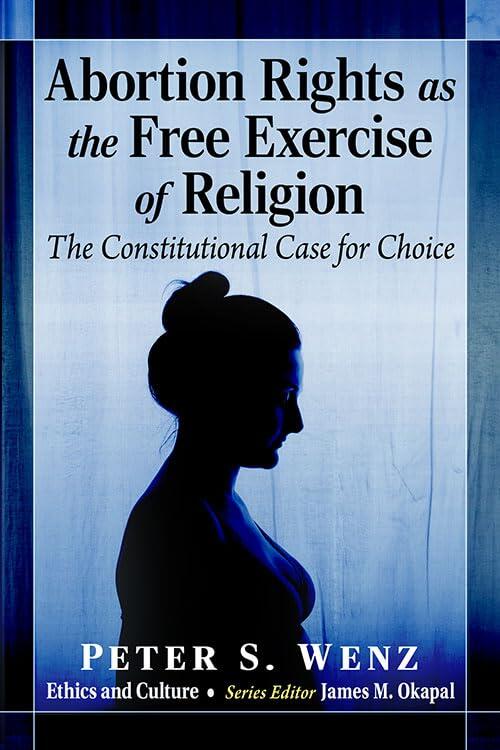 Abortion Rights as the Free Exercise of Religion: The Constitutional Case for Choice