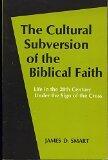 The Cultural Subversion of the Biblical Faith: Life in the 20th Century under the Sign of the Cross