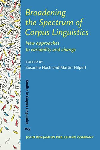 Broadening the Spectrum of Corpus Linguistics: New Approaches to Variability and Change (Studies in Corpus Linguistics)