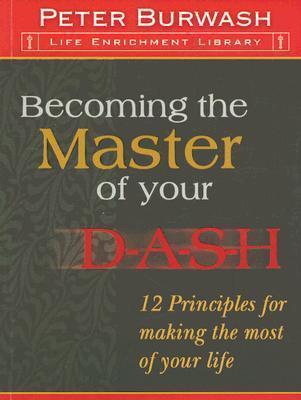 Becoming the Master of your DASH: 12 Principles for making the most of your life