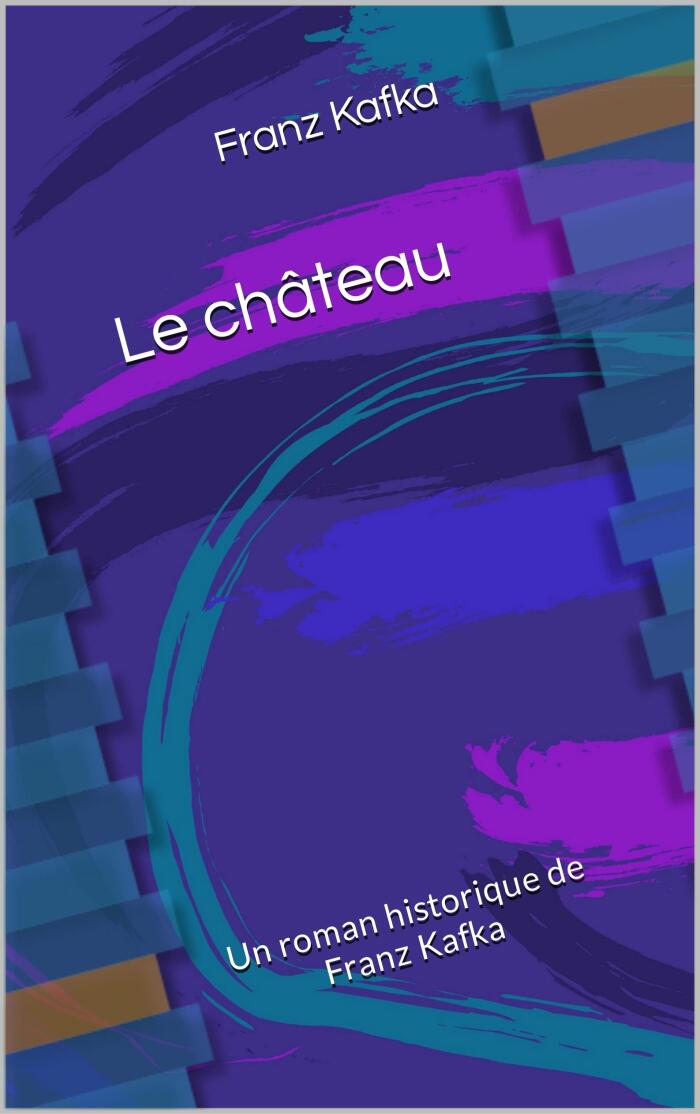 Le château: Un roman historique de Franz Kafka